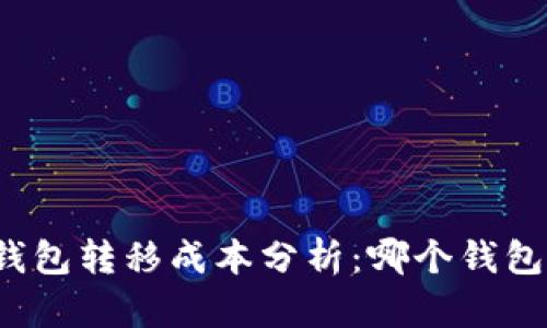 比特币钱包转移成本分析：哪个钱包更划算？