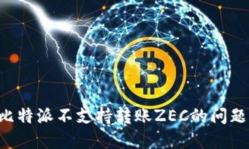 如何解决比特派不支持转账ZEC的问题：完整指南