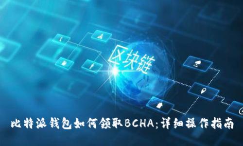 比特派钱包如何领取BCHA：详细操作指南