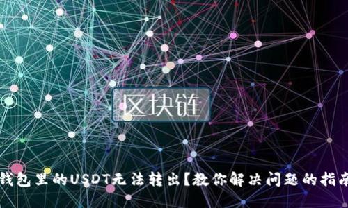 钱包里的USDT无法转出？教你解决问题的指南