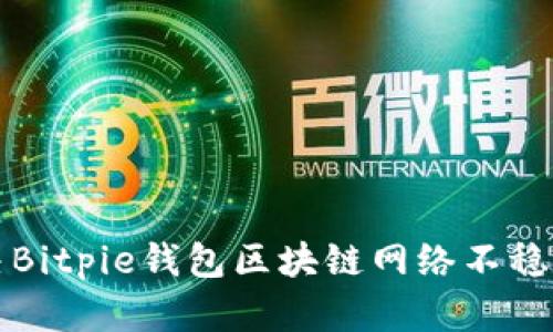 如何解决Bitpie钱包区块链网络不稳定的问题