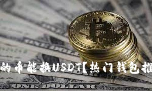 哪个钱包的币能换USDT？热门钱包推荐与比较