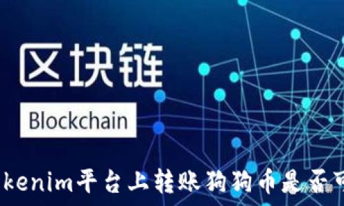   
在Tokenim平台上转账狗狗币是否可行？