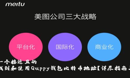 思考一个接近且的  
如何找到和使用Quppy钱包比特币地址？详尽指南与技巧