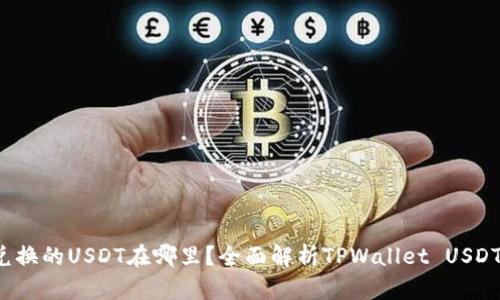 tpWallet兑换的USDT在哪里？全面解析TPWallet USDT 兑换过程