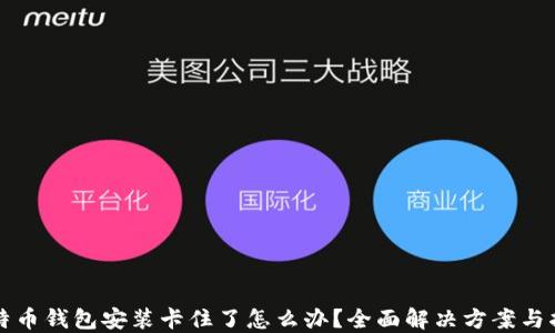 
比特币钱包安装卡住了怎么办？全面解决方案与指南