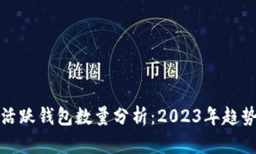 以太坊活跃钱包数量分析：2023年趋势与影响