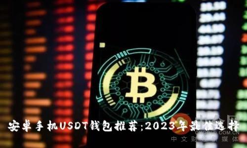 安卓手机USDT钱包推荐：2023年最佳选择