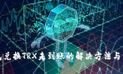 波场钱包兑换TRX未到账的解决方法与常见问题