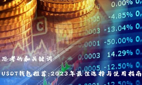 思考的和关键词

USDT钱包推荐：2023年最佳选择与使用指南