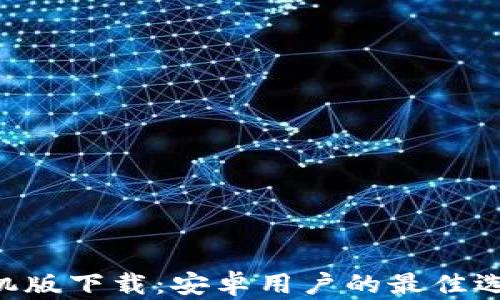 
比特派App手机版下载：安卓用户的最佳选择与全面指南