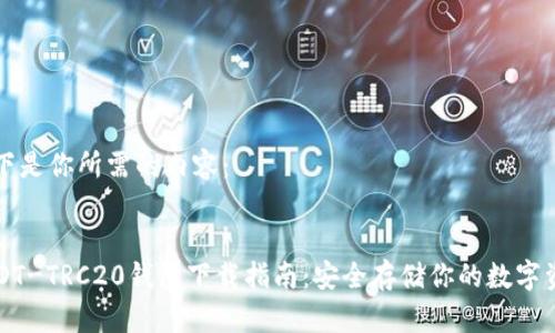 以下是你所需的内容：


USDT-TRC20钱包下载指南：安全存储你的数字资产