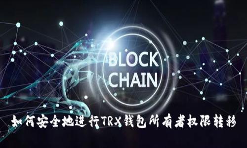 如何安全地进行TRX钱包所有者权限转移