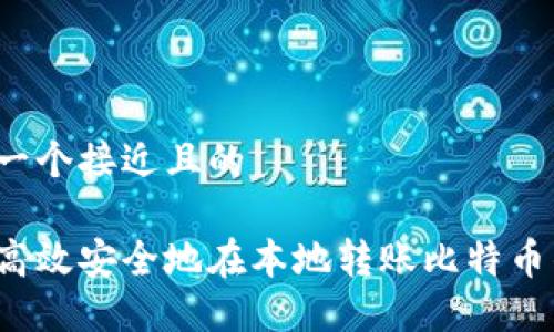 思考一个接近且的

如何高效安全地在本地转账比特币钱包？