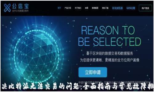 
解决比特派无法交易的问题：全面指南与常见故障排除