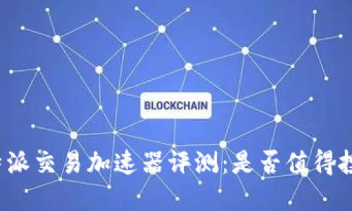 比特派交易加速器评测：是否值得投资？