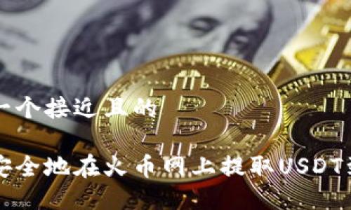 思考一个接近且的

怎样安全地在火币网上提取USDT到钱包