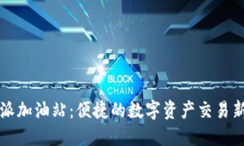 比特派加油站：便捷的数字资产交易新场所