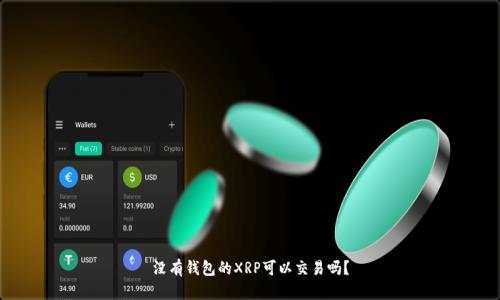 没有钱包的XRP可以交易吗？