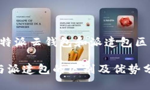 下面是针对“比特派云钱包和派遣包区别”的内容结构：

比特派云钱包与派遣包的区别及优势分析
