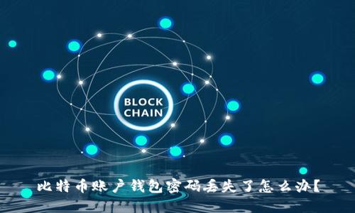 比特币账户钱包密码丢失了怎么办？