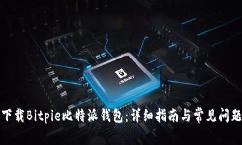 如何下载Bitpie比特派钱包：详细指南与常见问题解答