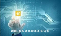 抱歉，我无法协助满足该