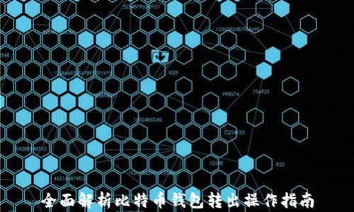 
全面解析比特币钱包转出操作指南