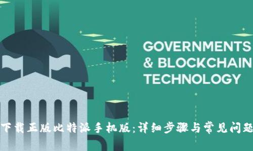 如何下载正版比特派手机版：详细步骤与常见问题解答