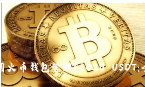 如何使用火币钱包管理ERC20 USDT：全面指南