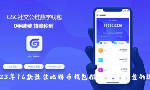2023年16款最佳比特币钱包推荐：安全可靠的选择