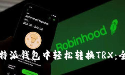如何在比特派钱包中轻松转换TRX：全方位指南