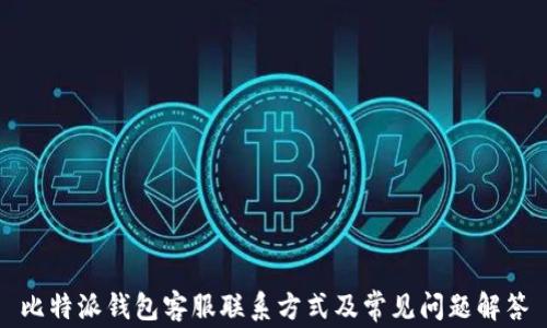 
比特派钱包客服联系方式及常见问题解答