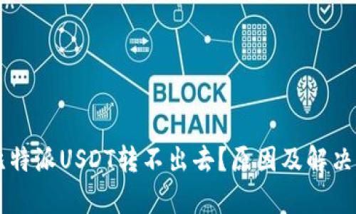 为什么比特派USDT转不出去？原因及解决方案解析