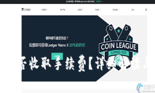 比特币存钱包是否收取手续费？详细解读与常见问题解析