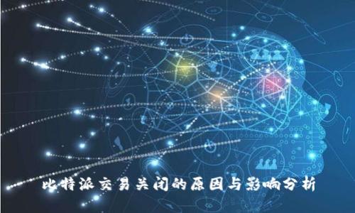 比特派交易关闭的原因与影响分析