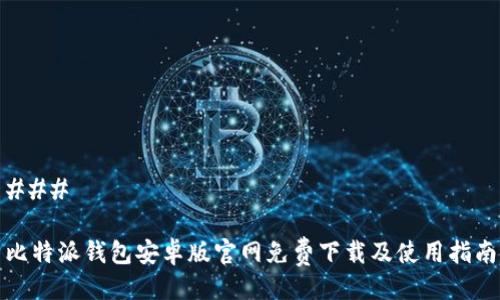 ### 

比特派钱包安卓版官网免费下载及使用指南