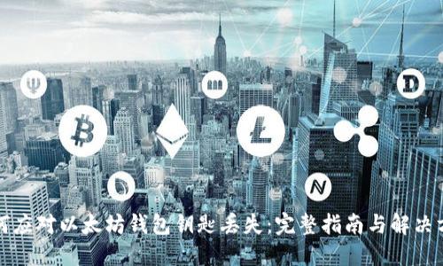如何应对以太坊钱包钥匙丢失：完整指南与解决方案