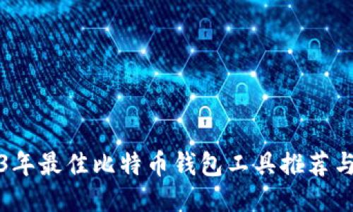 2023年最佳比特币钱包工具推荐与评估