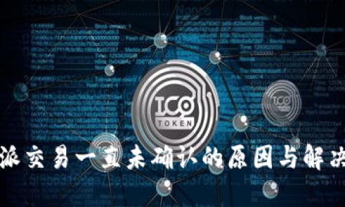 比特派交易一直未确认的原因与解决方案
