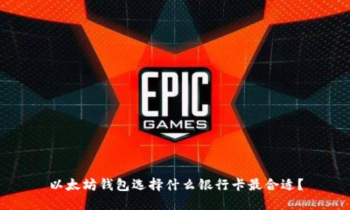 以太坊钱包选择什么银行卡最合适？