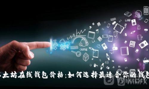 以太坊在线钱包价格：如何选择最适合你的钱包？