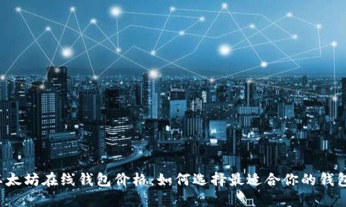 以太坊在线钱包价格：如何选择最适合你的钱包？
