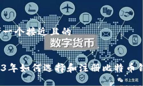 思考一个接近且的


2023年如何选择和注册比特币钱包？