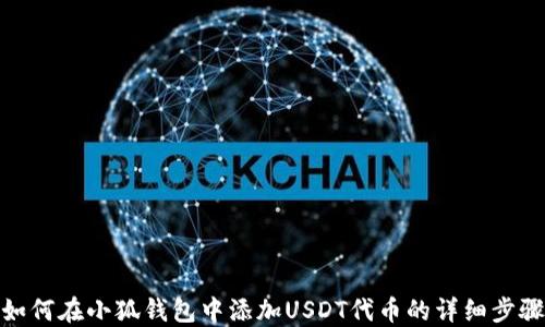 
如何在小狐钱包中添加USDT代币的详细步骤