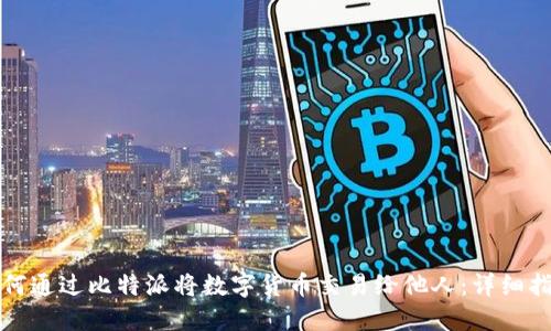 如何通过比特派将数字货币交易给他人：详细指南