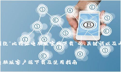 以下是围绕“比特派电脑版官网下载”的、关键词以及内容大纲。


比特派电脑版客户端下载及使用指南