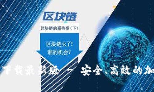 官网比特币钱包下载最新版 - 安全、高效的加密货币存储方案
