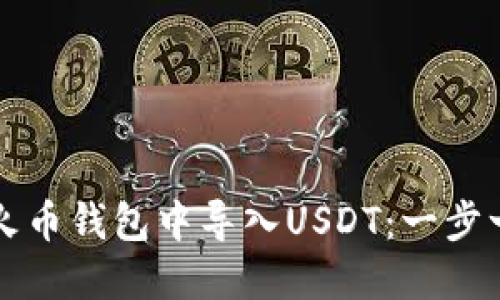 如何在火币钱包中导入USDT：一步一步指南
