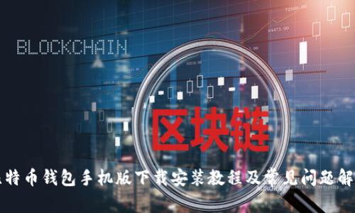 比特币钱包手机版下载安装教程及常见问题解析
